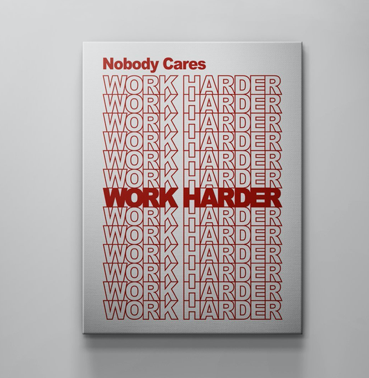 Nobody Cares. Work Harder.
