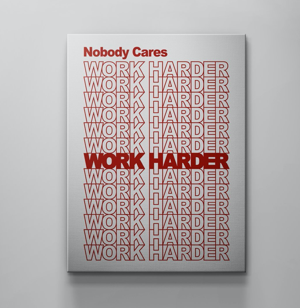 Nobody Cares. Work Harder.