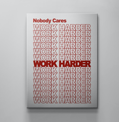 Nobody Cares. Work Harder.