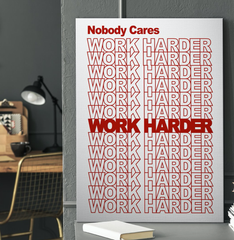Nobody Cares. Work Harder.