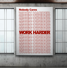 Nobody Cares. Work Harder.